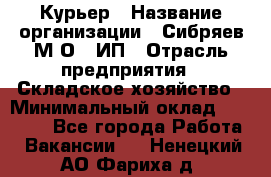 Курьер › Название организации ­ Сибряев М.О., ИП › Отрасль предприятия ­ Складское хозяйство › Минимальный оклад ­ 30 000 - Все города Работа » Вакансии   . Ненецкий АО,Фариха д.